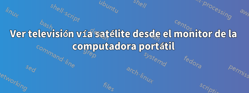 Ver televisión vía satélite desde el monitor de la computadora portátil