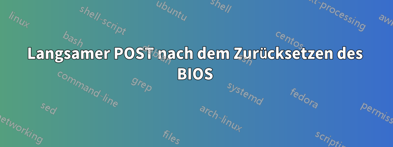 Langsamer POST nach dem Zurücksetzen des BIOS