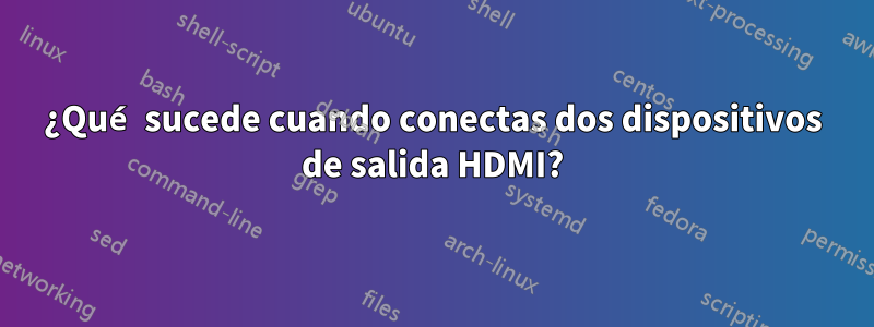 ¿Qué sucede cuando conectas dos dispositivos de salida HDMI?