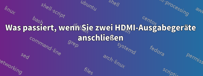 Was passiert, wenn Sie zwei HDMI-Ausgabegeräte anschließen