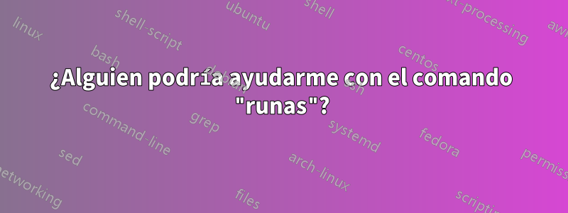 ¿Alguien podría ayudarme con el comando "runas"?