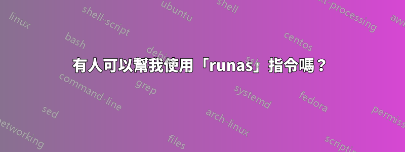 有人可以幫我使用「runas」指令嗎？