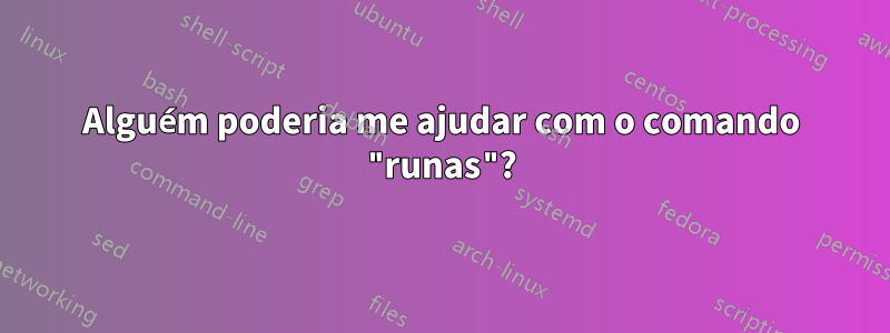 Alguém poderia me ajudar com o comando "runas"?