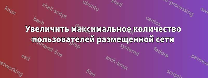 Увеличить максимальное количество пользователей размещенной сети