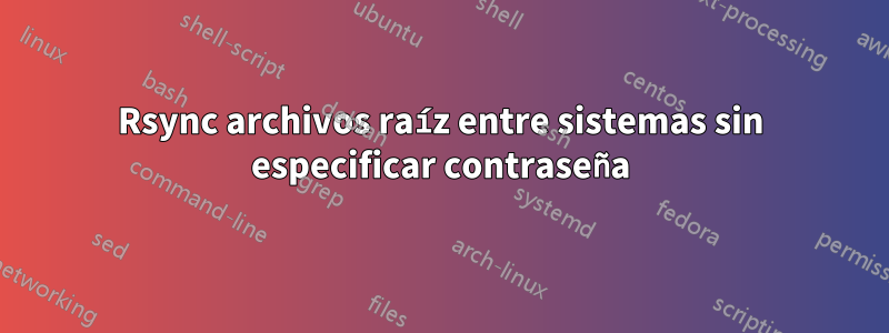 Rsync archivos raíz entre sistemas sin especificar contraseña