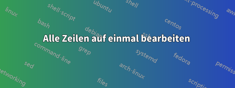 Alle Zeilen auf einmal bearbeiten