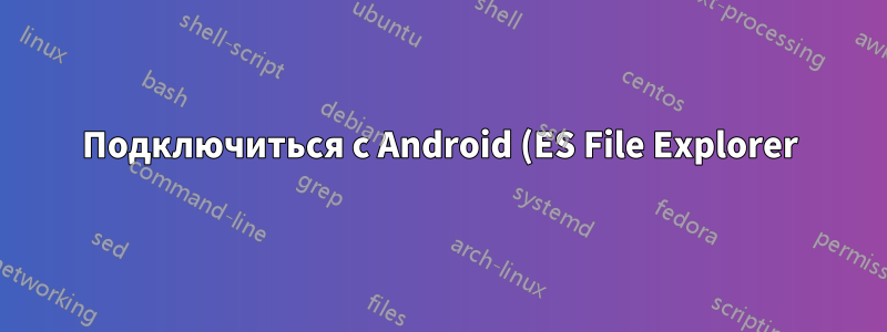Подключиться с Android (ES File Explorer) к Windows 7 Поделиться