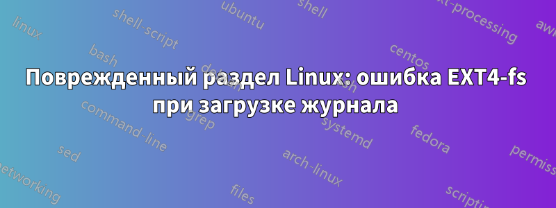 Поврежденный раздел Linux: ошибка EXT4-fs при загрузке журнала