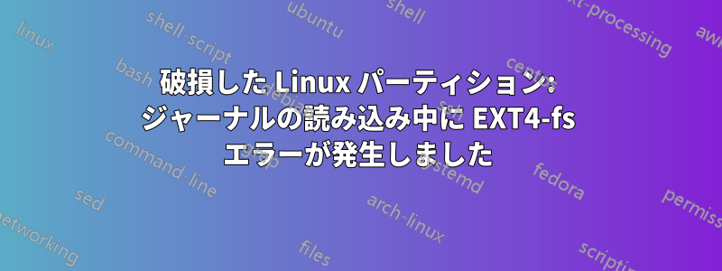 破損した Linux パーティション: ジャーナルの読み込み中に EXT4-fs エラーが発生しました