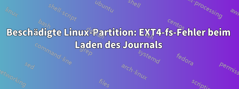 Beschädigte Linux-Partition: EXT4-fs-Fehler beim Laden des Journals