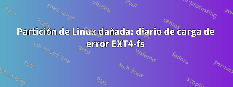 Partición de Linux dañada: diario de carga de error EXT4-fs