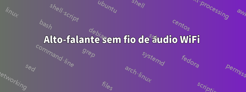 Alto-falante sem fio de áudio WiFi