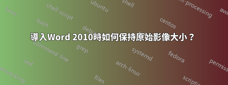 導入Word 2010時如何保持原始影像大小？