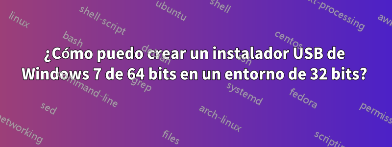 ¿Cómo puedo crear un instalador USB de Windows 7 de 64 bits en un entorno de 32 bits?