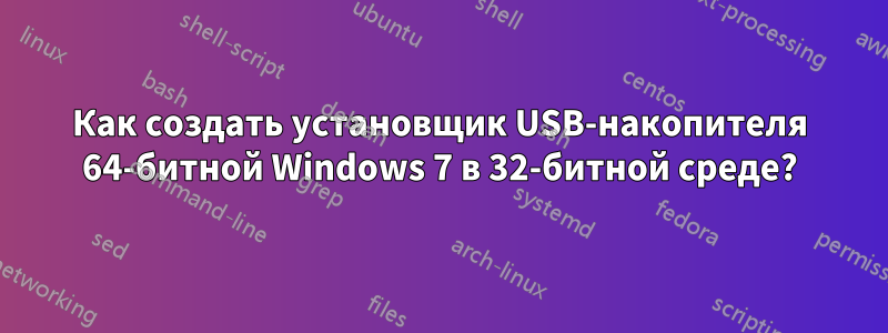 Как создать установщик USB-накопителя 64-битной Windows 7 в 32-битной среде?