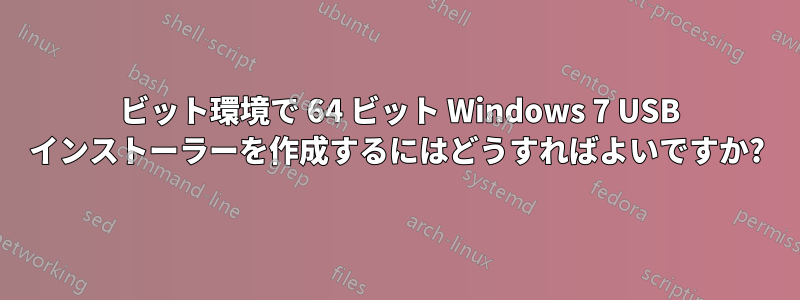 32 ビット環境で 64 ビット Windows 7 USB インストーラーを作成するにはどうすればよいですか?