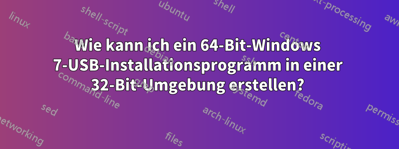 Wie kann ich ein 64-Bit-Windows 7-USB-Installationsprogramm in einer 32-Bit-Umgebung erstellen?