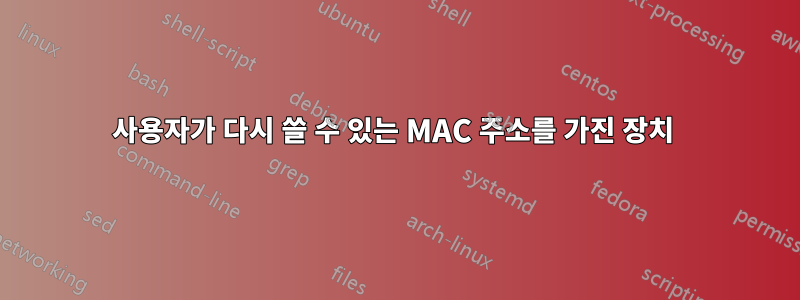 사용자가 다시 쓸 수 있는 MAC 주소를 가진 장치 