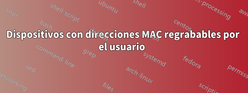 Dispositivos con direcciones MAC regrabables por el usuario 