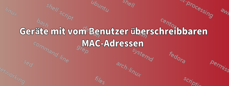 Geräte mit vom Benutzer überschreibbaren MAC-Adressen 