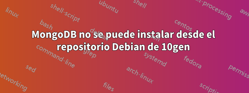 MongoDB no se puede instalar desde el repositorio Debian de 10gen