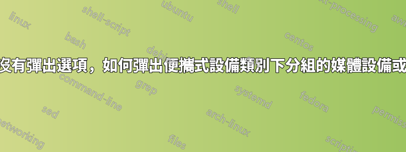 由於沒有彈出選項，如何彈出便攜式設備類別下分組的媒體設備或電話