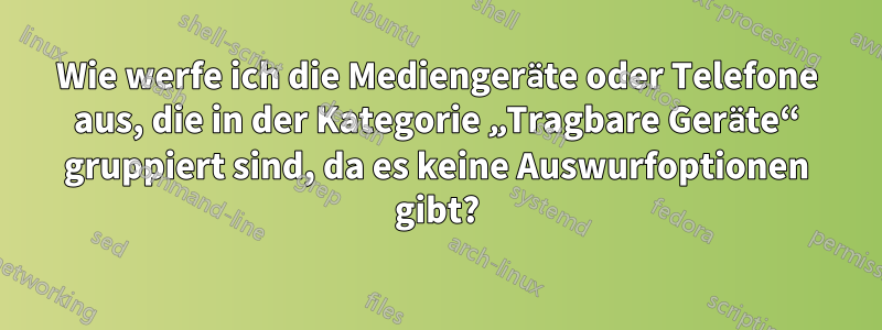 Wie werfe ich die Mediengeräte oder Telefone aus, die in der Kategorie „Tragbare Geräte“ gruppiert sind, da es keine Auswurfoptionen gibt?