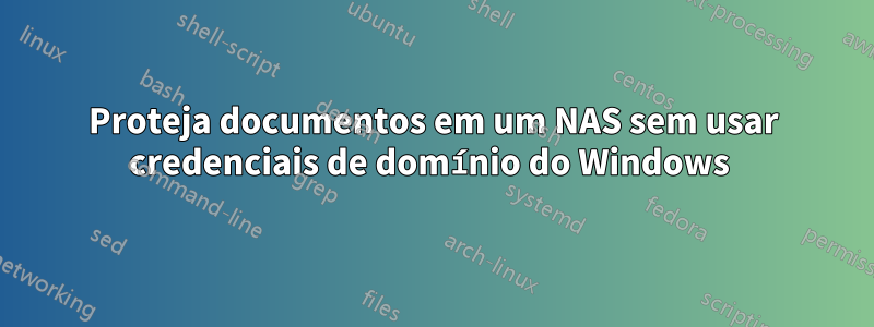 Proteja documentos em um NAS sem usar credenciais de domínio do Windows 