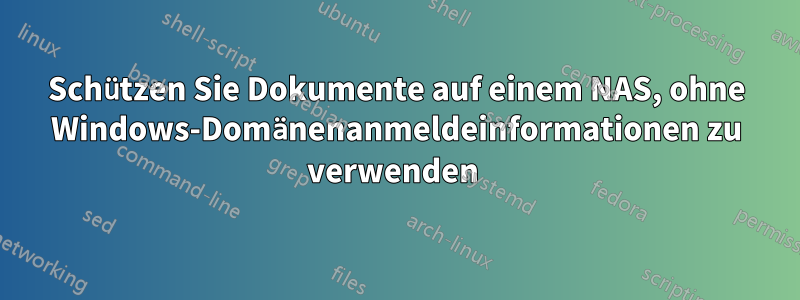 Schützen Sie Dokumente auf einem NAS, ohne Windows-Domänenanmeldeinformationen zu verwenden 