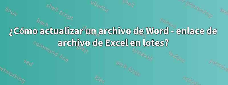 ¿Cómo actualizar un archivo de Word - enlace de archivo de Excel en lotes?