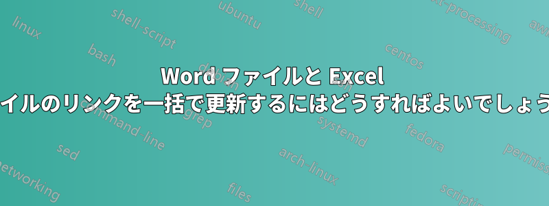 Word ファイルと Excel ファイルのリンクを一括で更新するにはどうすればよいでしょうか?