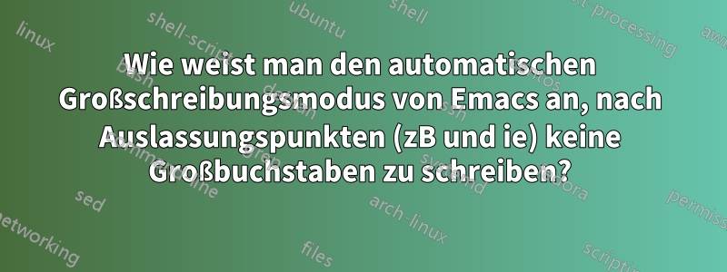 Wie weist man den automatischen Großschreibungsmodus von Emacs an, nach Auslassungspunkten (zB und ie) keine Großbuchstaben zu schreiben?