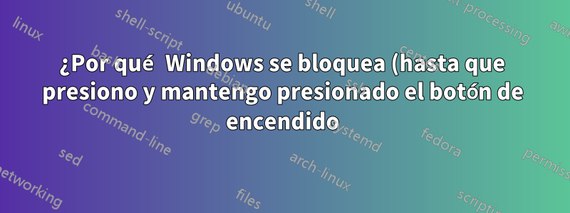 ¿Por qué Windows se bloquea (hasta que presiono y mantengo presionado el botón de encendido) después de apagar/reiniciar el software?
