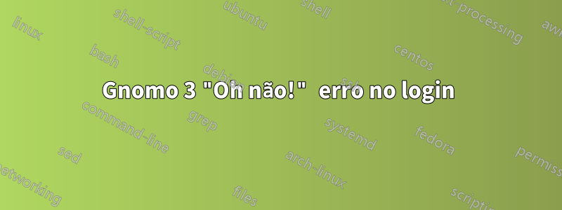 Gnomo 3 "Oh não!" erro no login