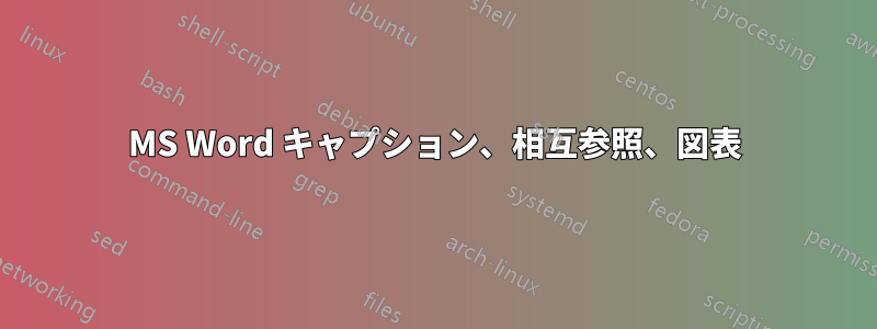 MS Word キャプション、相互参照、図表
