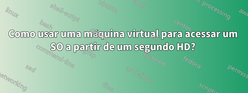 Como usar uma máquina virtual para acessar um SO a partir de um segundo HD?