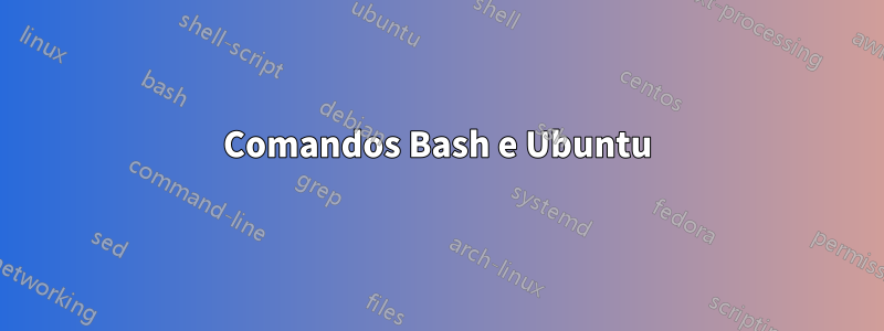 Comandos Bash e Ubuntu