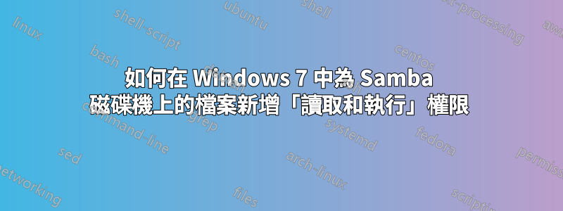 如何在 Windows 7 中為 Samba 磁碟機上的檔案新增「讀取和執行」權限