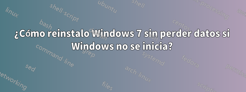 ¿Cómo reinstalo Windows 7 sin perder datos si Windows no se inicia?