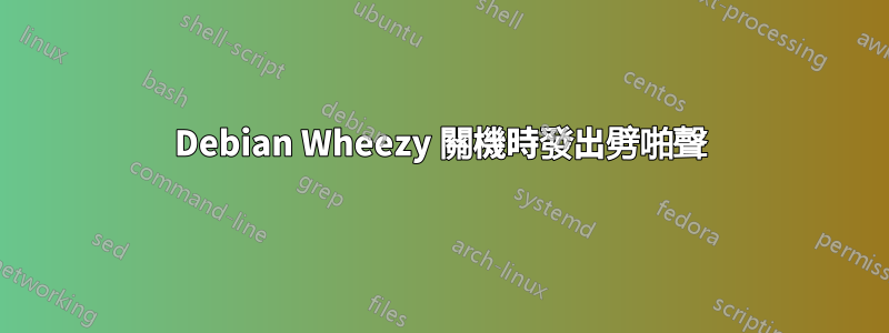 Debian Wheezy 關機時發出劈啪聲