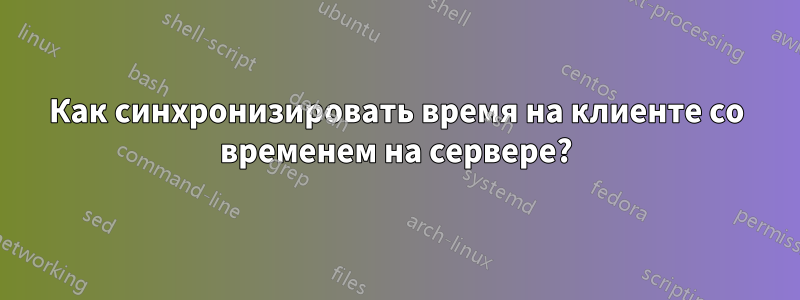 Как синхронизировать время на клиенте со временем на сервере?