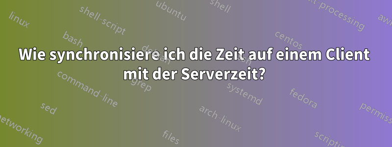 Wie synchronisiere ich die Zeit auf einem Client mit der Serverzeit?