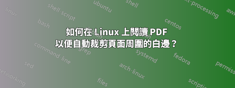 如何在 Linux 上閱讀 PDF 以便自動裁剪頁面周圍的白邊？