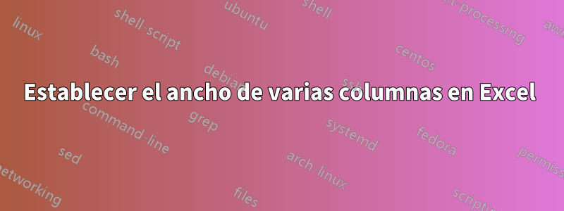 Establecer el ancho de varias columnas en Excel