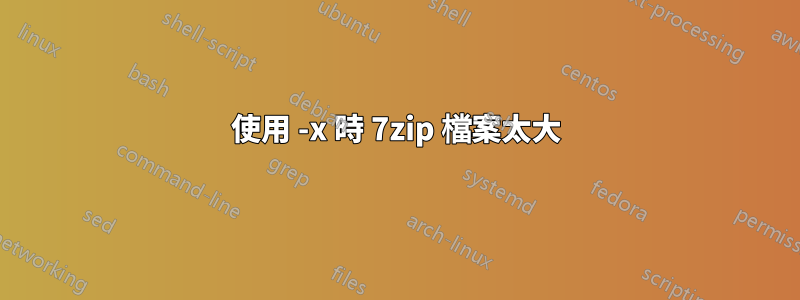 使用 -x 時 7zip 檔案太大