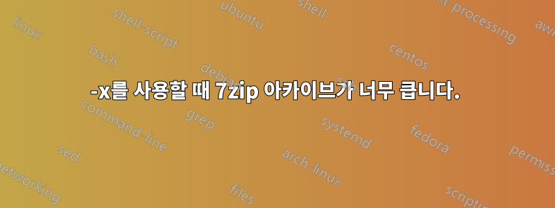 -x를 사용할 때 7zip 아카이브가 너무 큽니다.