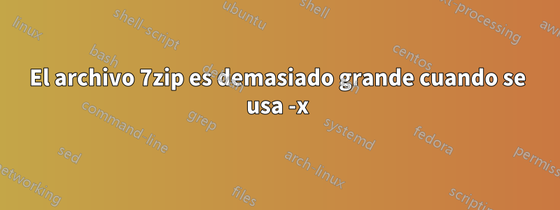 El archivo 7zip es demasiado grande cuando se usa -x