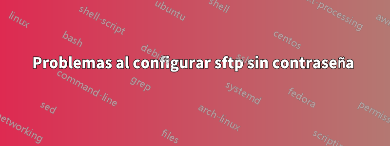 Problemas al configurar sftp sin contraseña