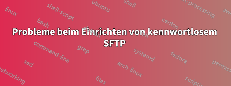 Probleme beim Einrichten von kennwortlosem SFTP