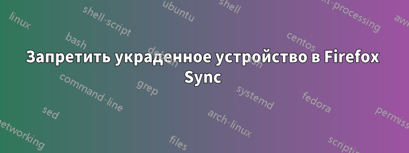 Запретить украденное устройство в Firefox Sync